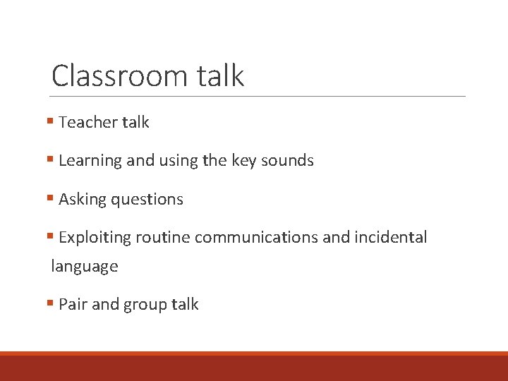 Classroom talk § Teacher talk § Learning and using the key sounds § Asking