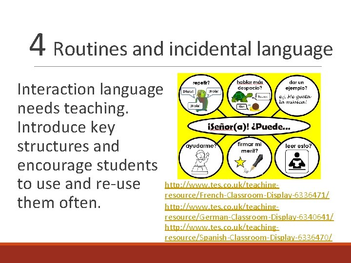 4 Routines and incidental language Interaction language needs teaching. Introduce key structures and encourage