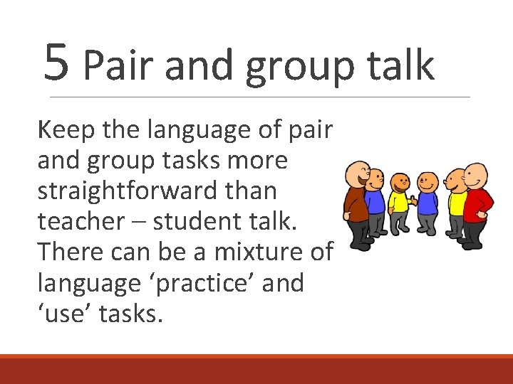 5 Pair and group talk Keep the language of pair and group tasks more