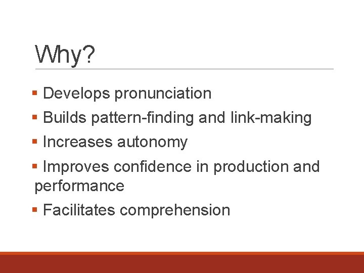 Why? § Develops pronunciation § Builds pattern-finding and link-making § Increases autonomy § Improves