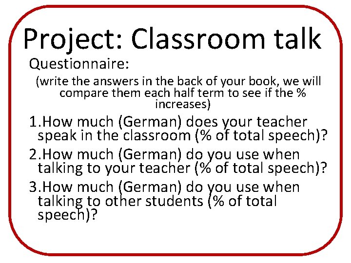 Project: Classroom talk Questionnaire: (write the answers in the back of your book, we