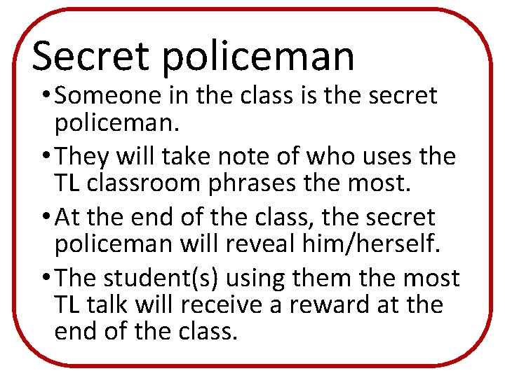 Secret policeman • Someone in the class is the secret policeman. • They will