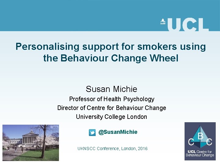 Personalising support for smokers using the Behaviour Change Wheel Susan Michie Professor of Health