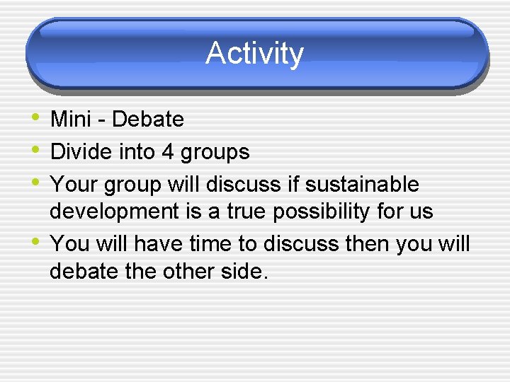 Activity • Mini - Debate • Divide into 4 groups • Your group will