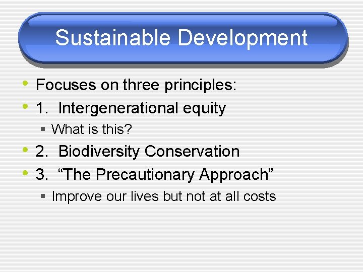 Sustainable Development • Focuses on three principles: • 1. Intergenerational equity § What is