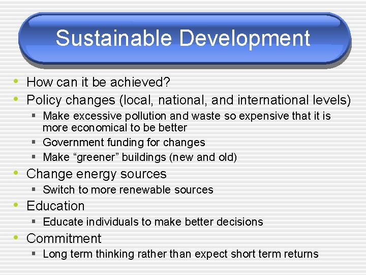 Sustainable Development • How can it be achieved? • Policy changes (local, national, and