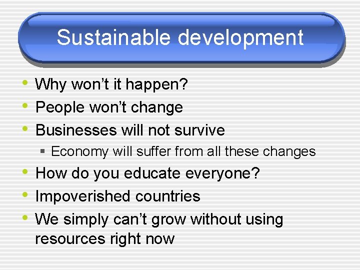 Sustainable development • Why won’t it happen? • People won’t change • Businesses will