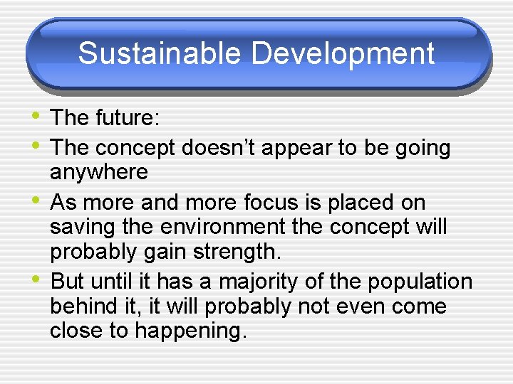 Sustainable Development • The future: • The concept doesn’t appear to be going •