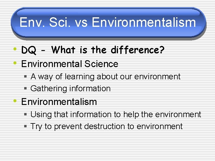 Env. Sci. vs Environmentalism • DQ - What is the difference? • Environmental Science