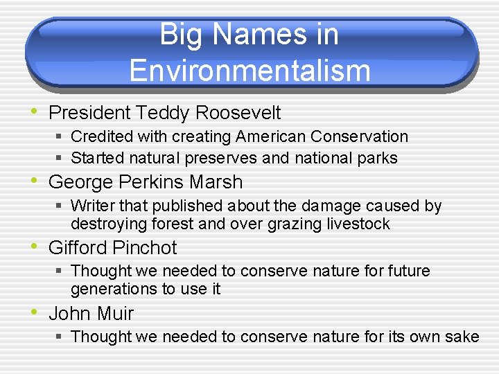 Big Names in Environmentalism • President Teddy Roosevelt § Credited with creating American Conservation