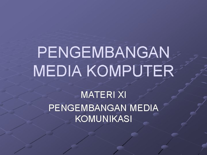 PENGEMBANGAN MEDIA KOMPUTER MATERI XI PENGEMBANGAN MEDIA KOMUNIKASI 