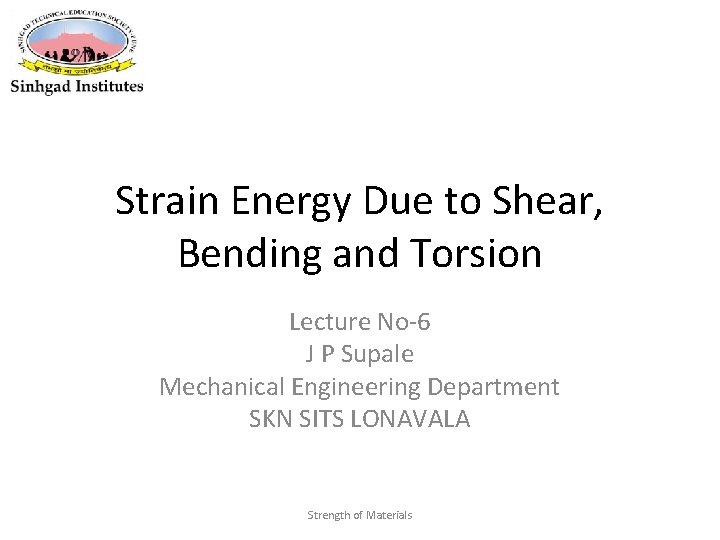 Strain Energy Due to Shear, Bending and Torsion Lecture No-6 J P Supale Mechanical