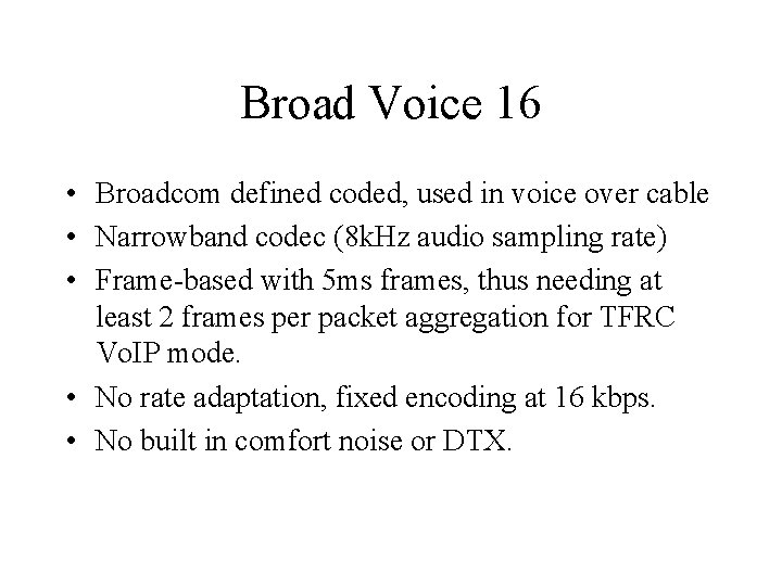 Broad Voice 16 • Broadcom defined coded, used in voice over cable • Narrowband