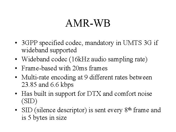 AMR-WB • 3 GPP specified codec, mandatory in UMTS 3 G if wideband supported