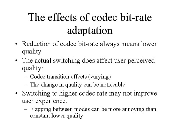 The effects of codec bit-rate adaptation • Reduction of codec bit-rate always means lower