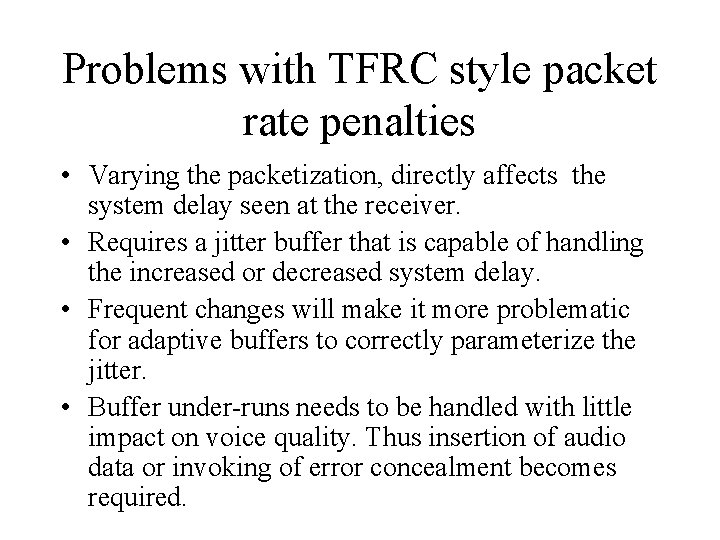 Problems with TFRC style packet rate penalties • Varying the packetization, directly affects the