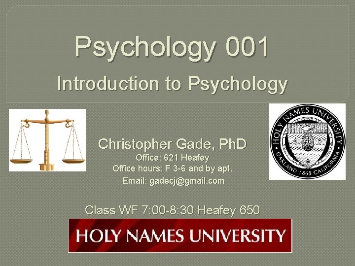 Psychology 001 Introduction to Psychology Christopher Gade, Ph. D Office: 621 Heafey Office hours: