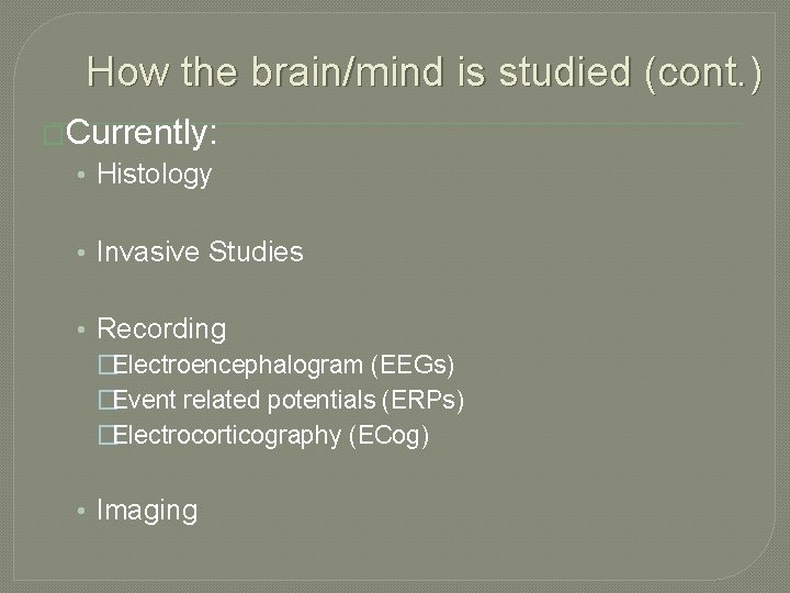 How the brain/mind is studied (cont. ) �Currently: • Histology • Invasive Studies •