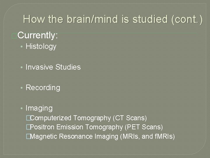 How the brain/mind is studied (cont. ) �Currently: • Histology • Invasive Studies •