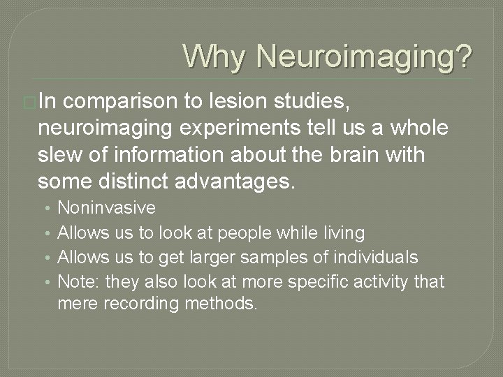 Why Neuroimaging? �In comparison to lesion studies, neuroimaging experiments tell us a whole slew