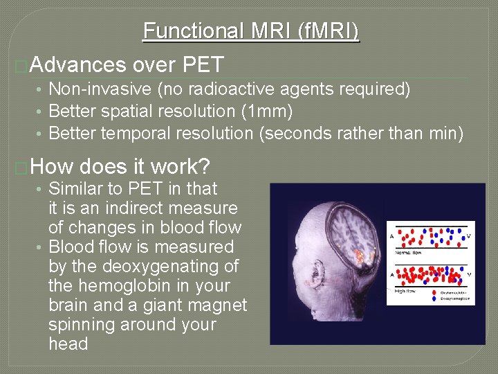 Functional MRI (f. MRI) �Advances over PET • Non-invasive (no radioactive agents required) •