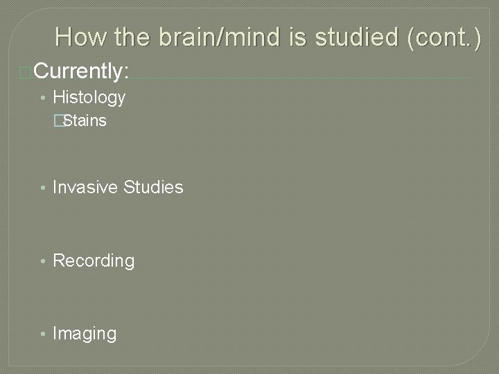 How the brain/mind is studied (cont. ) �Currently: • Histology �Stains • Invasive Studies