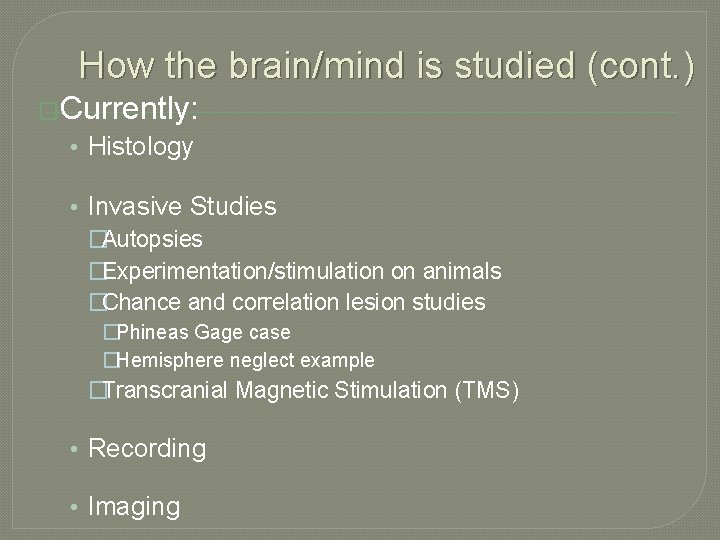How the brain/mind is studied (cont. ) �Currently: • Histology • Invasive Studies �Autopsies