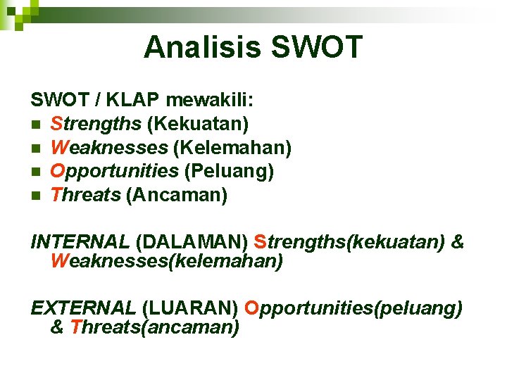 Analisis SWOT / KLAP mewakili: n Strengths (Kekuatan) n Weaknesses (Kelemahan) n Opportunities (Peluang)