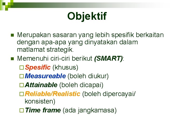 Objektif n n Merupakan sasaran yang lebih spesifik berkaitan dengan apa-apa yang dinyatakan dalam