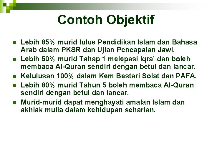 Contoh Objektif n n n Lebih 85% murid lulus Pendidikan Islam dan Bahasa Arab