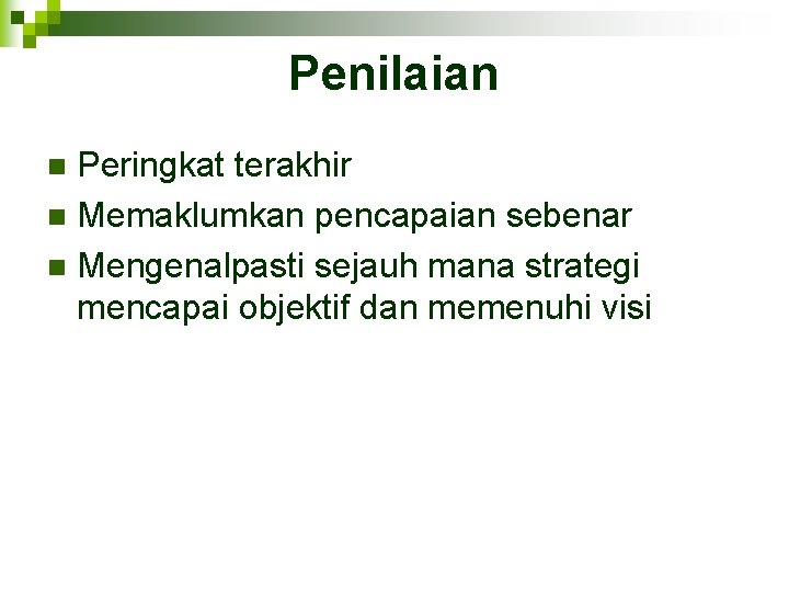 Penilaian Peringkat terakhir n Memaklumkan pencapaian sebenar n Mengenalpasti sejauh mana strategi mencapai objektif