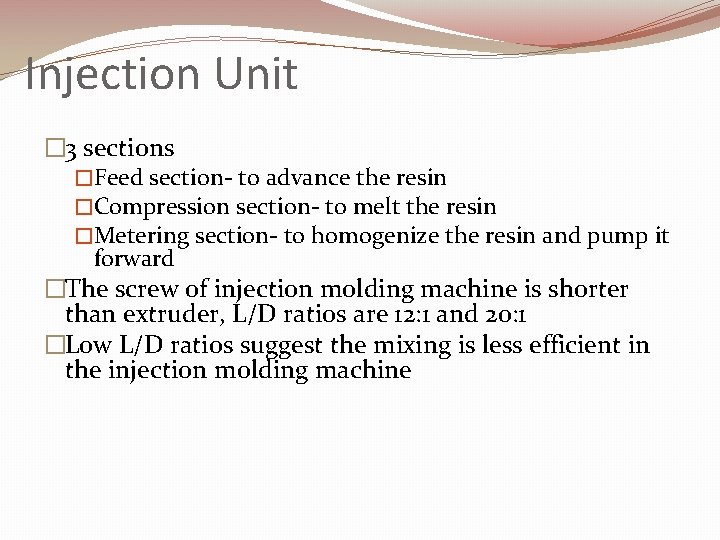 Injection Unit � 3 sections �Feed section- to advance the resin �Compression section- to