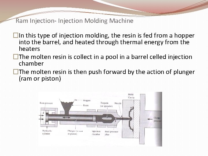 Ram Injection- Injection Molding Machine �In this type of injection molding, the resin is