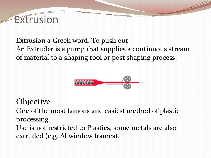 Extrusion a Greek word: To push out An Extruder is a pump that supplies