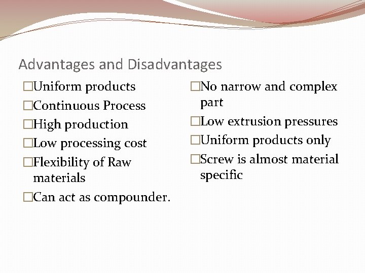 Advantages and Disadvantages �Uniform products �Continuous Process �High production �Low processing cost �Flexibility of