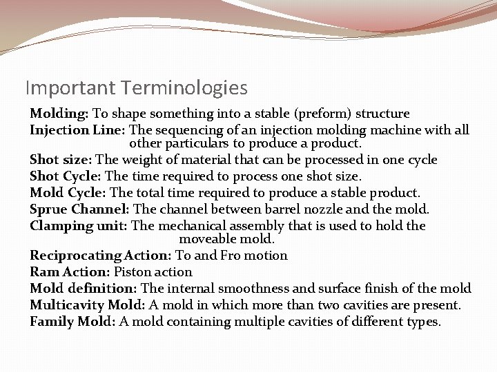 Important Terminologies Molding: To shape something into a stable (preform) structure Injection Line: The