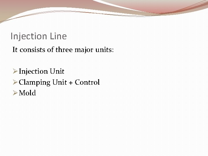 Injection Line It consists of three major units: Ø Injection Unit Ø Clamping Unit