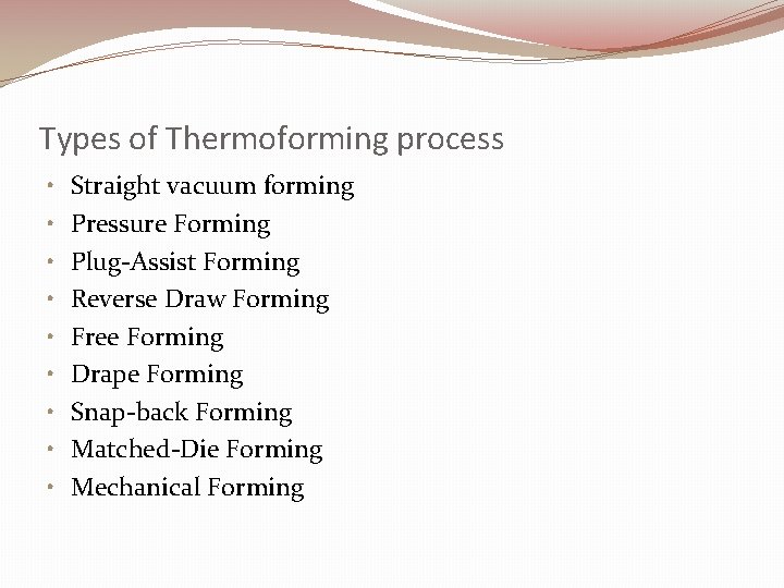 Types of Thermoforming process • • • Straight vacuum forming Pressure Forming Plug-Assist Forming