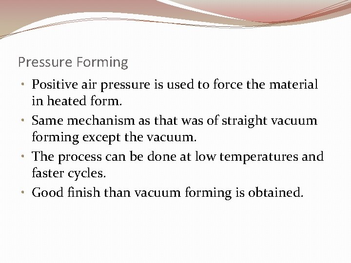 Pressure Forming • Positive air pressure is used to force the material in heated