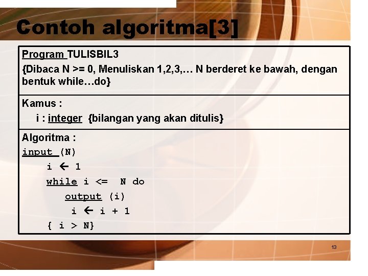 Contoh algoritma[3] Program TULISBIL 3 {Dibaca N >= 0, Menuliskan 1, 2, 3, …