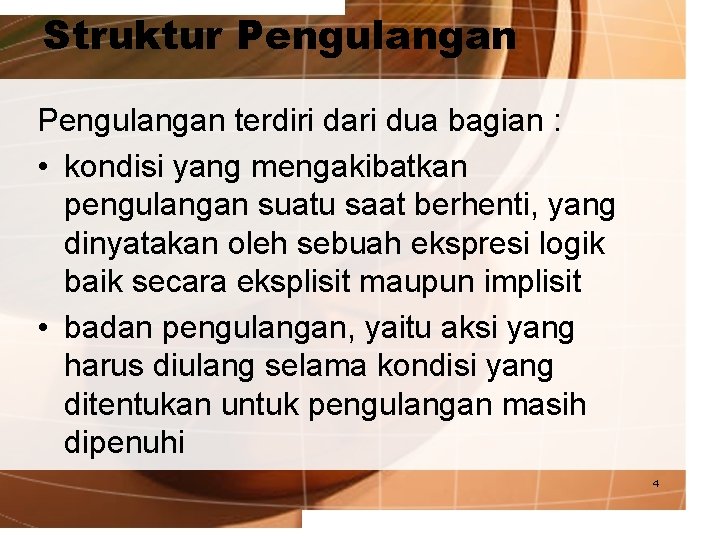 Struktur Pengulangan terdiri dari dua bagian : • kondisi yang mengakibatkan pengulangan suatu saat