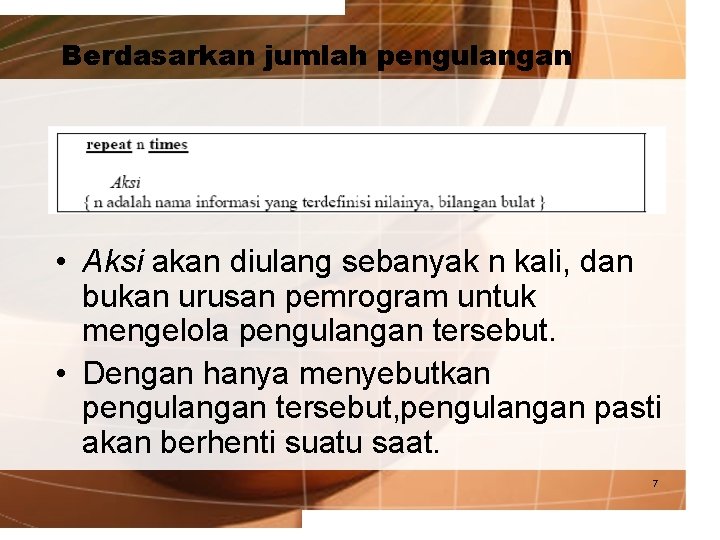 Berdasarkan jumlah pengulangan • Aksi akan diulang sebanyak n kali, dan bukan urusan pemrogram