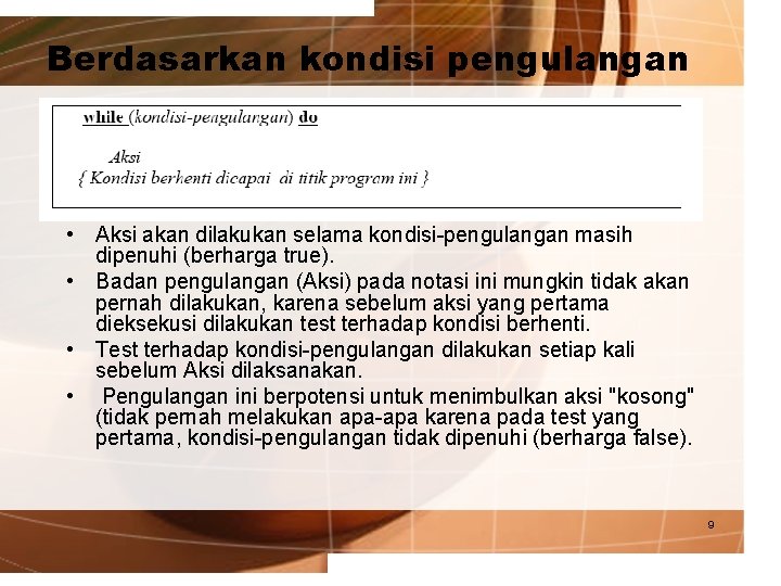 Berdasarkan kondisi pengulangan • Aksi akan dilakukan selama kondisi-pengulangan masih dipenuhi (berharga true). •