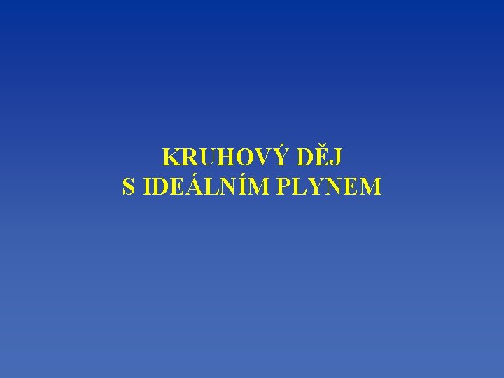 KRUHOVÝ DĚJ S IDEÁLNÍM PLYNEM 