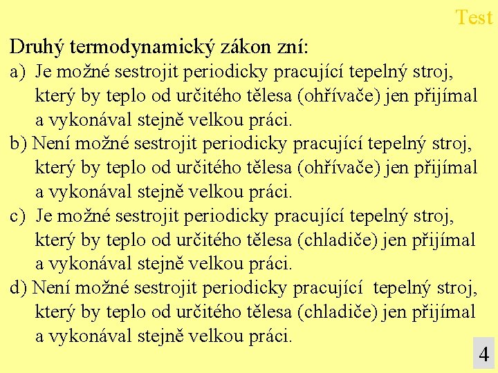 Test Druhý termodynamický zákon zní: a) Je možné sestrojit periodicky pracující tepelný stroj, který