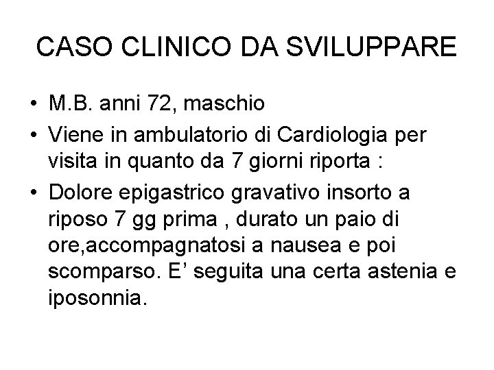 CASO CLINICO DA SVILUPPARE • M. B. anni 72, maschio • Viene in ambulatorio