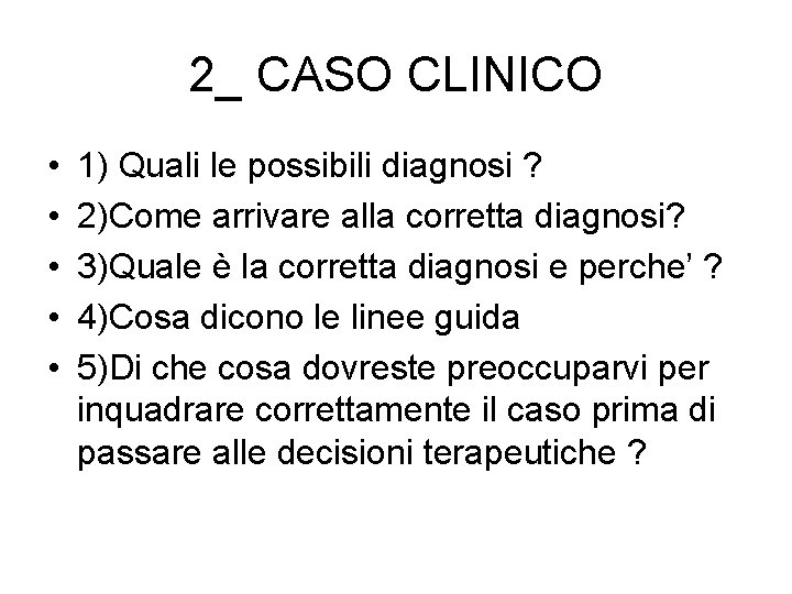 2_ CASO CLINICO • • • 1) Quali le possibili diagnosi ? 2)Come arrivare