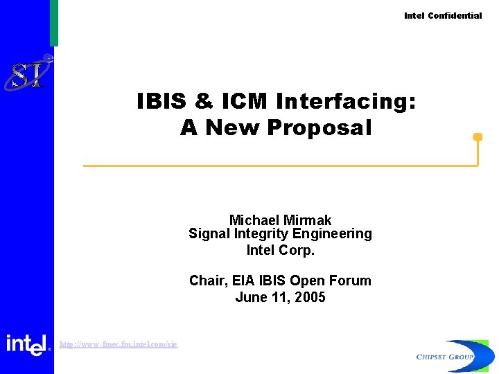 Intel Confidential IBIS & ICM Interfacing: A New Proposal Michael Mirmak Signal Integrity Engineering