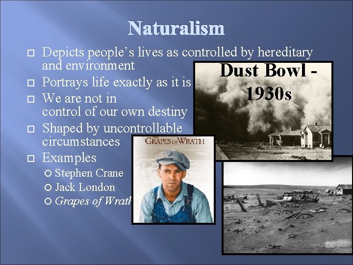 Naturalism Depicts people’s lives as controlled by hereditary and environment Dust Bowl Portrays life