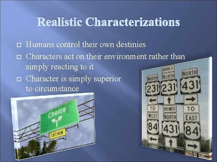 Realistic Characterizations Humans control their own destinies Characters act on their environment rather than